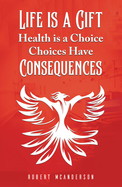 Life Is a Gift; Health Is a Choice, Choices Have Consequences