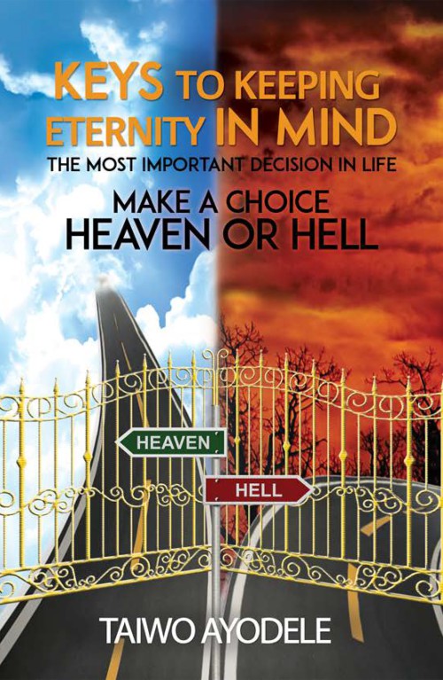 Keys to Keeping Eternity in Mind, the Most Important Decision in Life - Make a Choice: Heaven or Hell-bookcover
